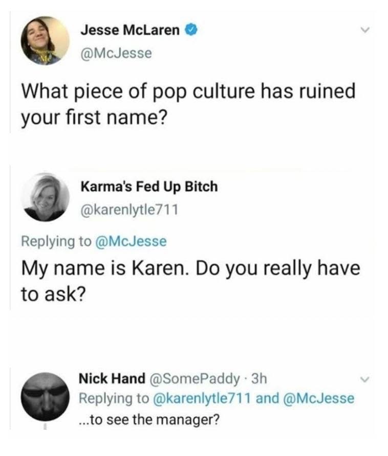 When your name is Karen and someone asks what pop culture has ruined your name