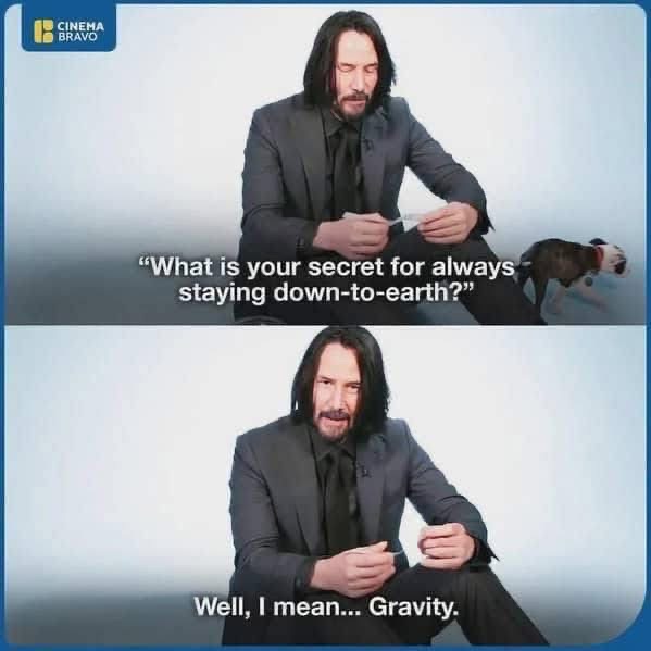 Keanu Reeves dropping some truth bombs about staying down-to-earth lol