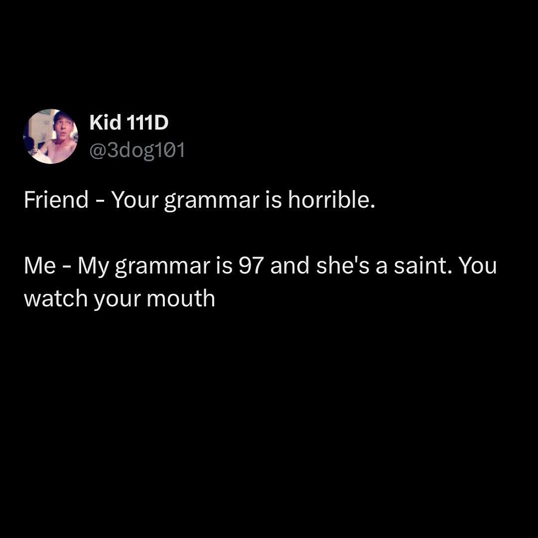 When someone says your grammar is bad but you're defending your grandma instead
