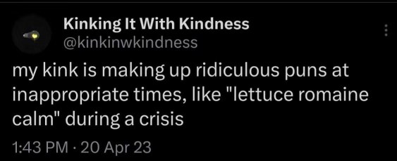 Me making bad puns during a crisis like "lettuce romaine calm" lol