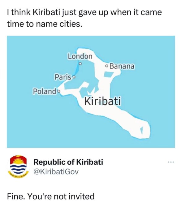 The Republic of Kiribati is not amused that someone named its cities London, Paris, Banana, and Poland.