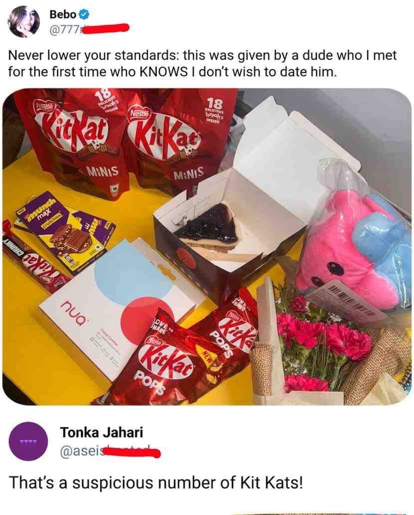 Me getting gifts from someone I literally told I don't want to date them. Also, the amount of Kit Kats is sus.