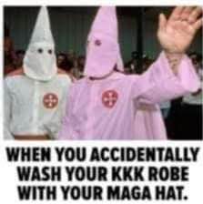 When you accidentally wash your KKK robe with your MAGA hat