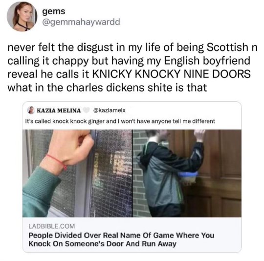 My boyfriend calls it "knicky knocky nine doors" and I'm not okay.