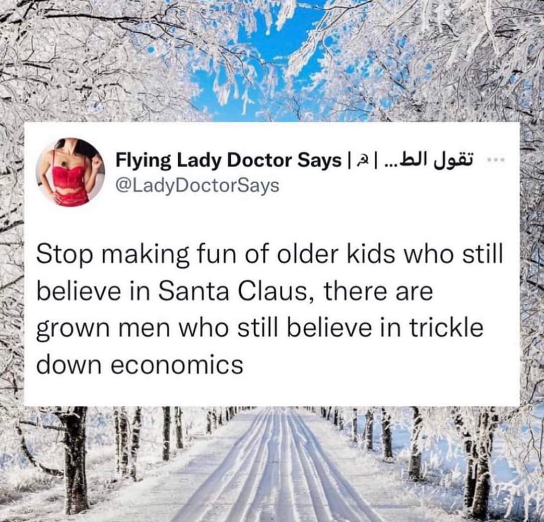 LOL, some adults are still waiting for that trickle-down economics magic to happen.