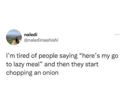 Seriously, if you're chopping an onion, that's not a lazy meal anymore.