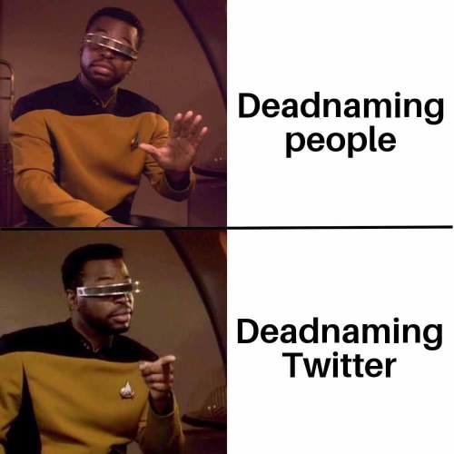 When you're against deadnaming people but think deadnaming Twitter is peak comedy