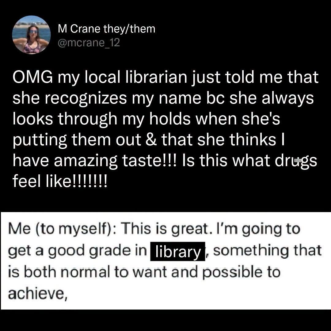When your librarian validates your reading taste and you realize it's basically the same high as getting a good grade in library class.