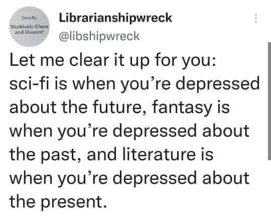 So basically, all genres are just ways to cope with our collective depression?