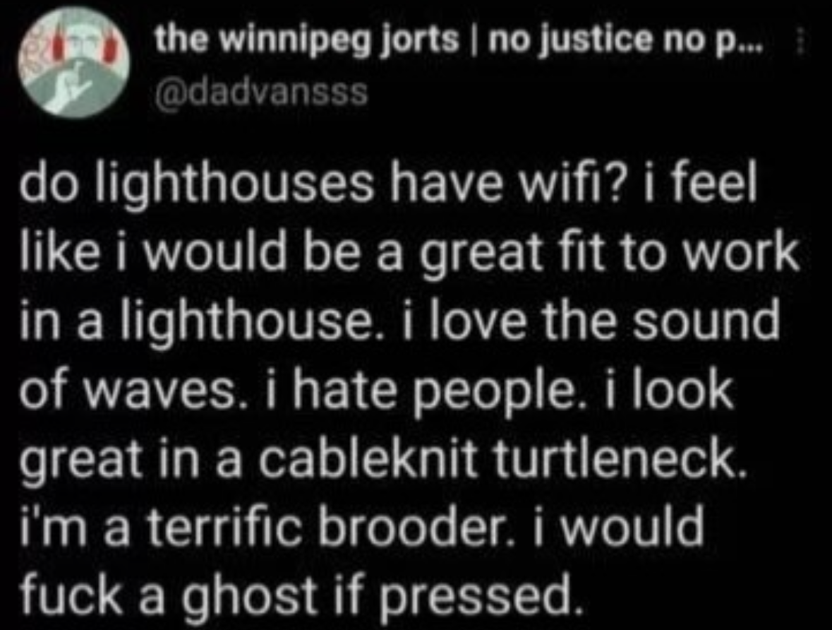 This person is ready to work in a lighthouse and is definitely looking for ghost gf applications.