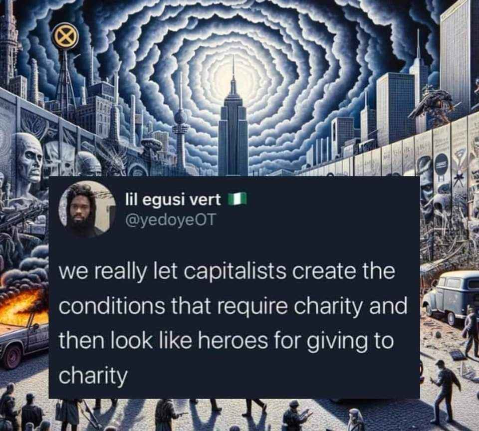 Can't believe we let capitalism create the problems and then pat themselves on the back for 'solving' them with charity.