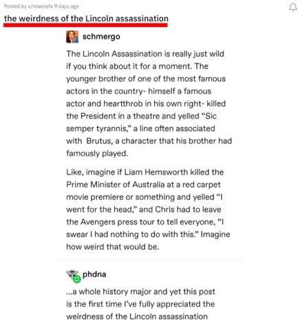 Me realizing how wild the Lincoln assassination story is, picturing Liam Hemsworth doing it instead lol