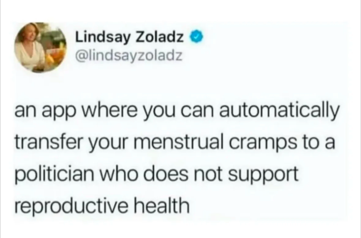 Okay but I would pay SO much for an app that lets me transfer my period cramps to politicians who oppose reproductive rights