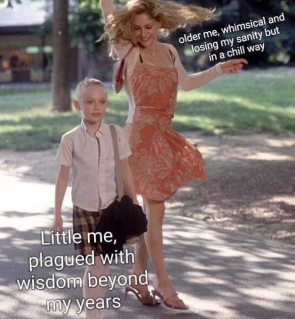 When your younger self was way too serious and your older self is just vibing