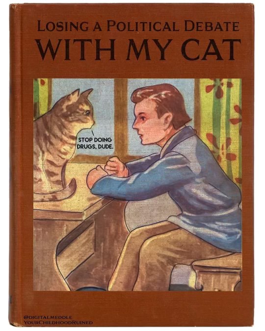 When you try to debate your cat and it tells you to stop doing drugs