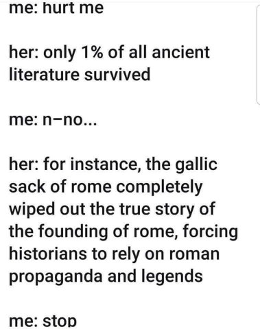When your friend tells you about the vast amount of lost ancient literature and you just can't handle the truth