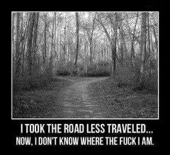 Thought I was so deep taking the road less traveled, turns out I'm just lost in the woods lol
