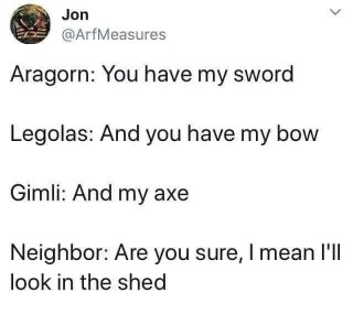 When your neighbor offers their rusty shed tools instead of the Fellowship's weapons