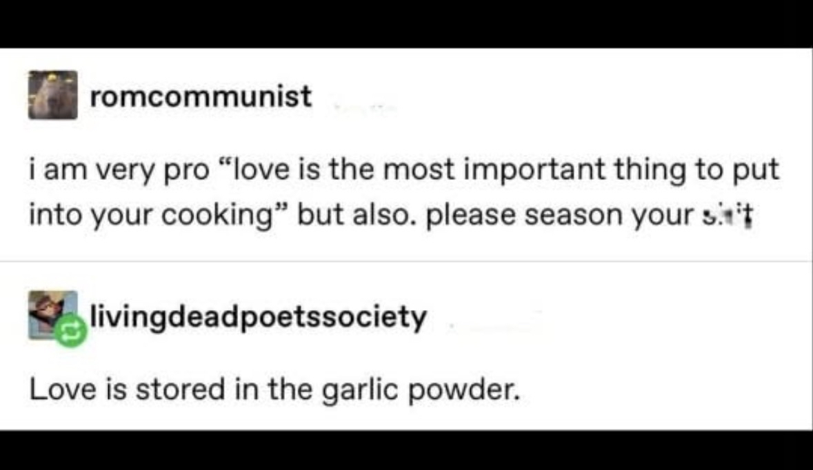 Love is important for cooking, but so is garlic powder, apparently.