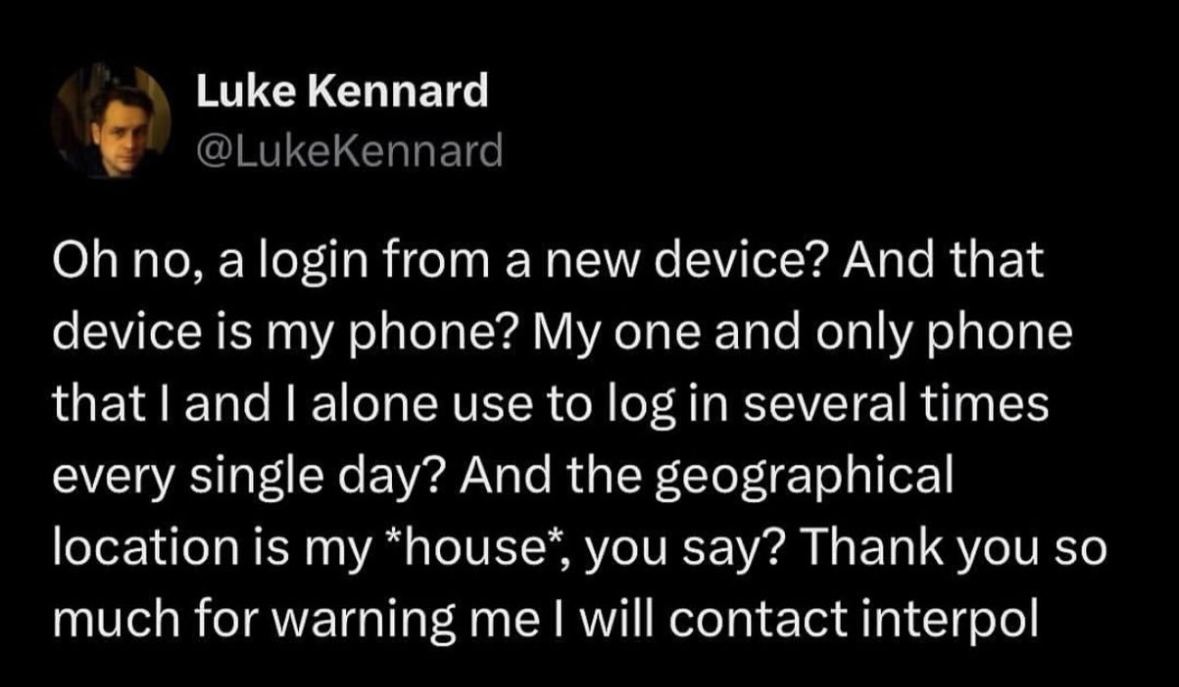 When your phone alerts you about a login from your own phone at your house and you're just like, 'cool, call the cops'