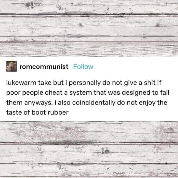 me when I realize the system is rigged, but I also don't like the taste of boot
