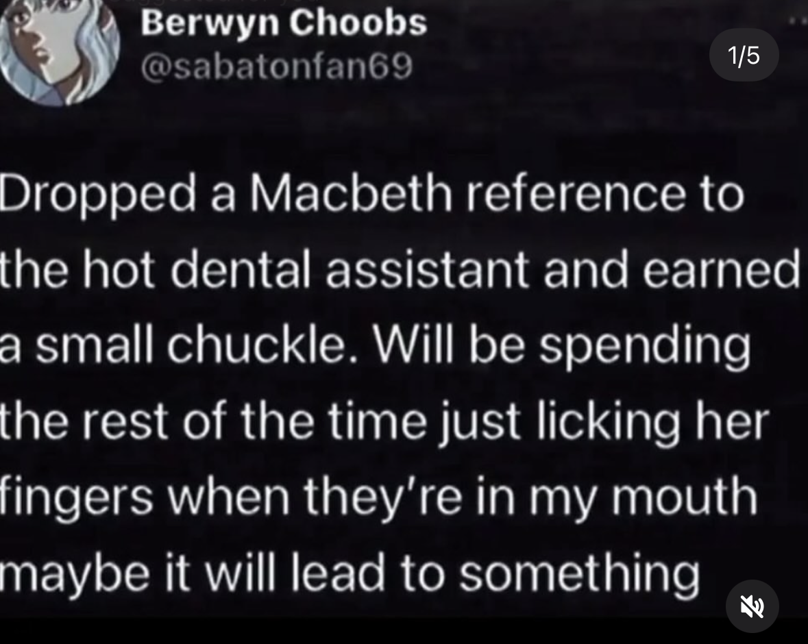 This dude thought a Macbeth reference would impress the dental assistant, now he's contemplating licking fingers.