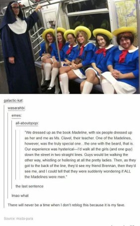 When you dressed up as Madeline and part of your group was actually men and people started questioning everything