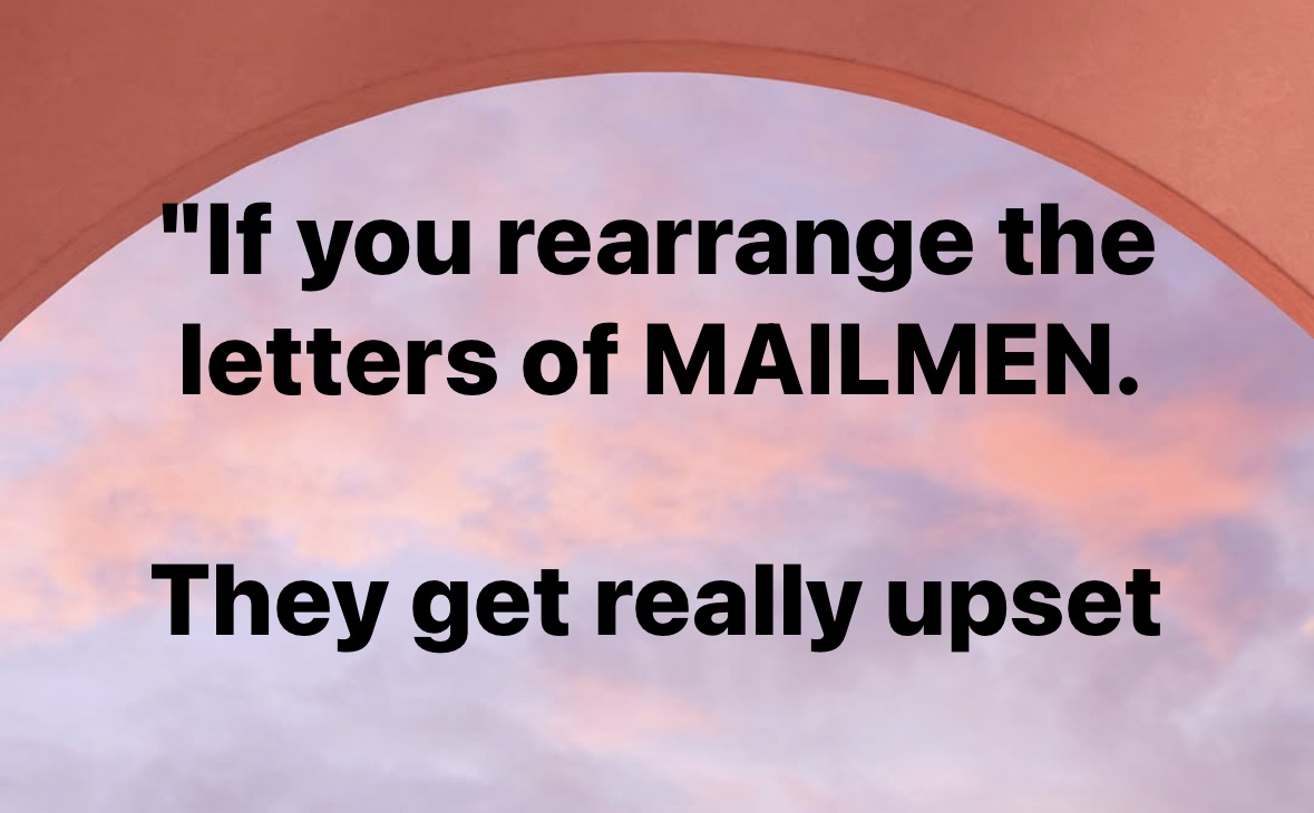 Someone rearranged the letters of MAILMEN and they got really upset. Lol.