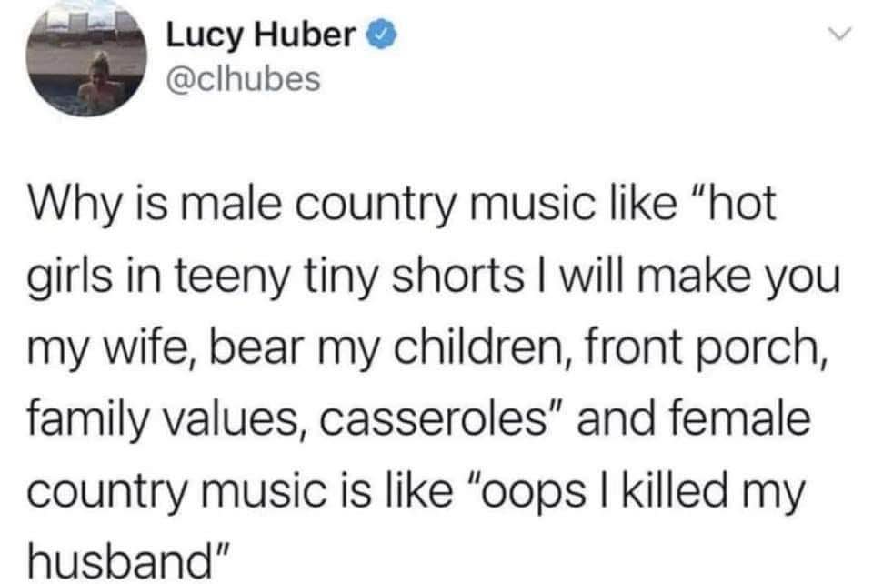 Male country music vs female country music is a wild contrast lmao