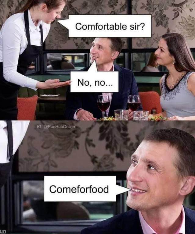 When the waiter asks if you're comfortable but you're really just here for the buffet