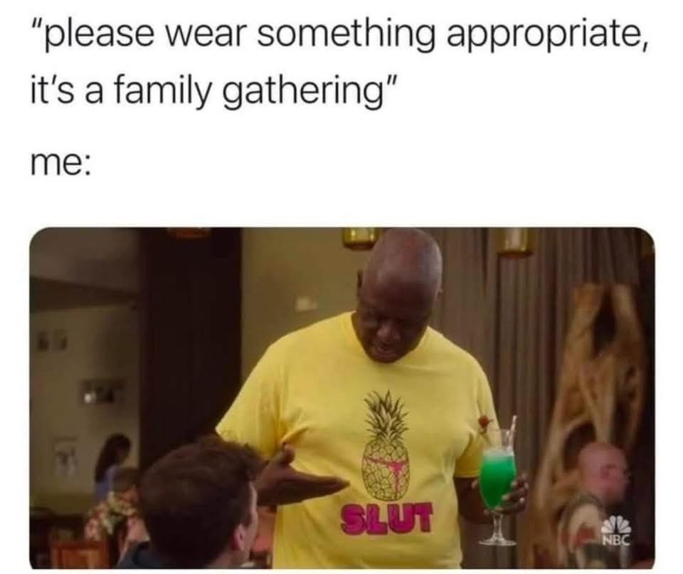 When they tell you to dress appropriately for the family gathering, but you interpret it differently