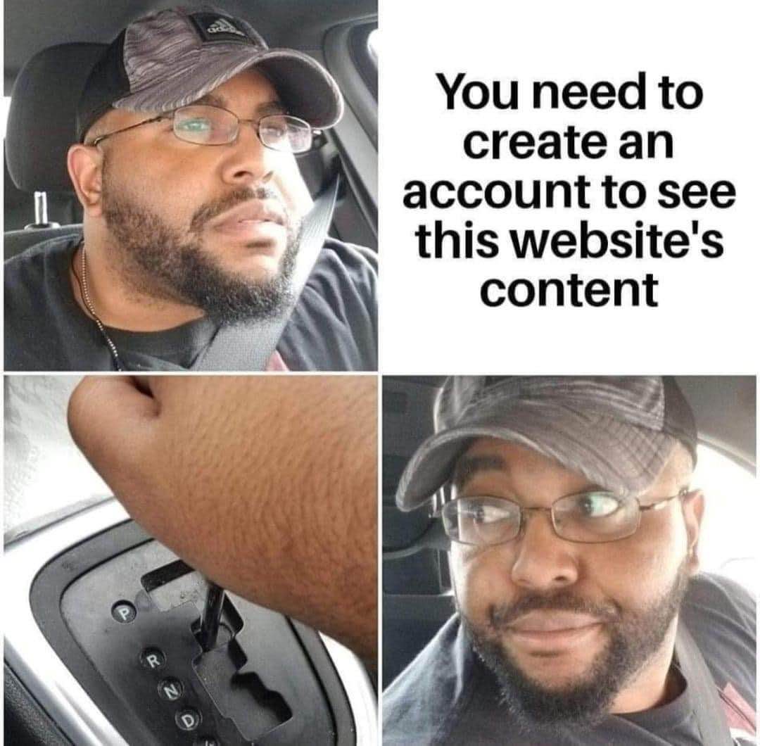 When a website makes you create an account just to look at it, and you're already halfway out the door.