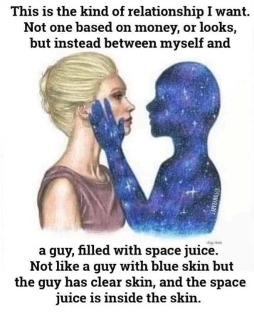 So you're saying you want a relationship where your man is basically a walking juice box filled with stars? Got it.
