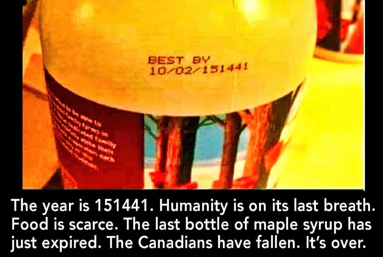 Looks like humanity's last stand is also the end of the maple syrup supply. And Canada. RIP.