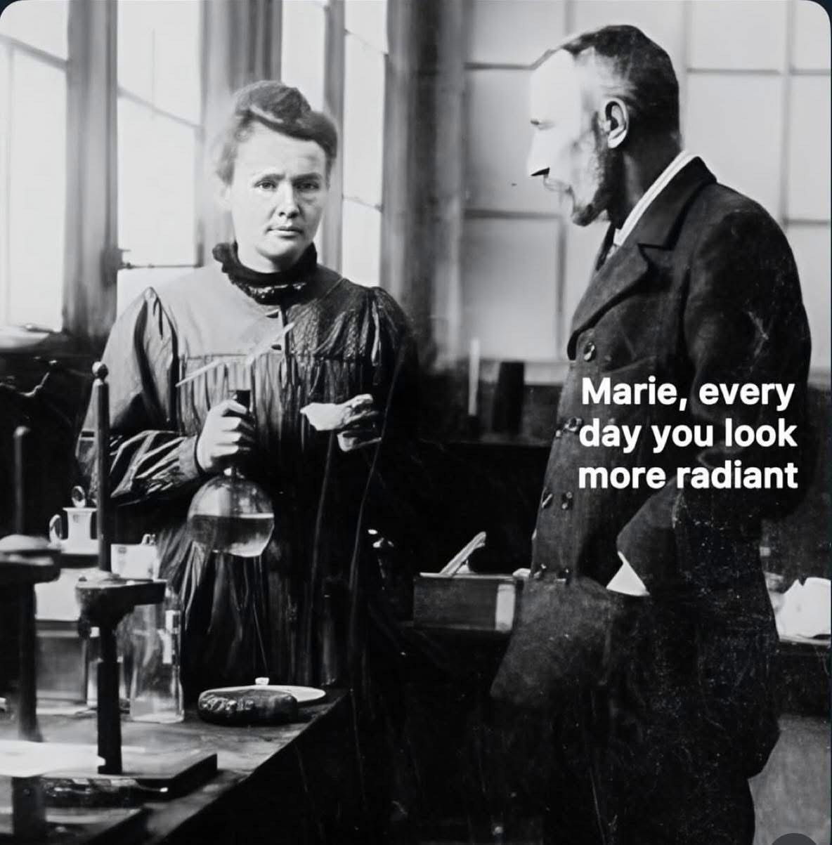 OMG this dude's complimenting Marie Curie on how radiant she looks, if only he knew...