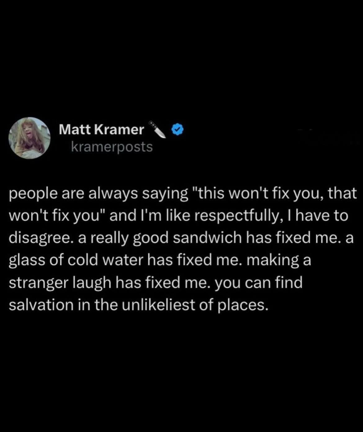 Honestly, a good sandwich and some cold water can solve most problems, don't @ me