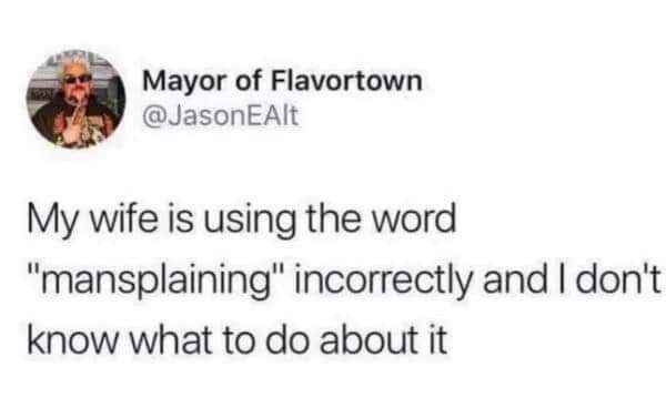 My wife is using 'mansplaining' wrong and I'm lost lol