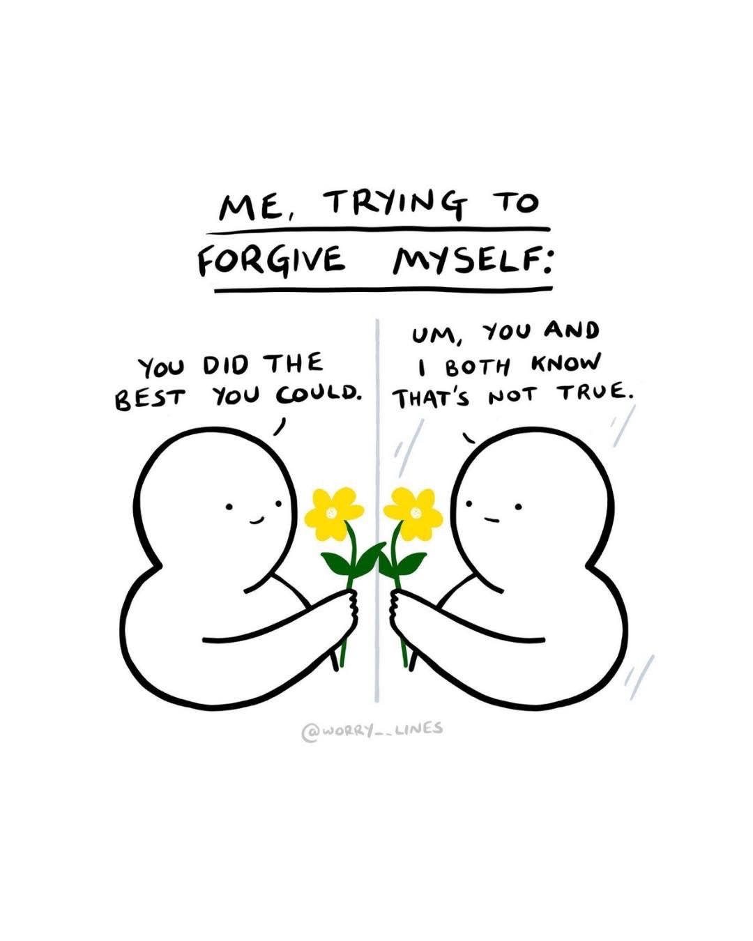 Me trying to forgive myself vs. the part of me that knows I could have done better