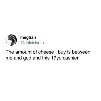 My cheese addiction is a sacred bond between me, God, and that one cashier who sees it all