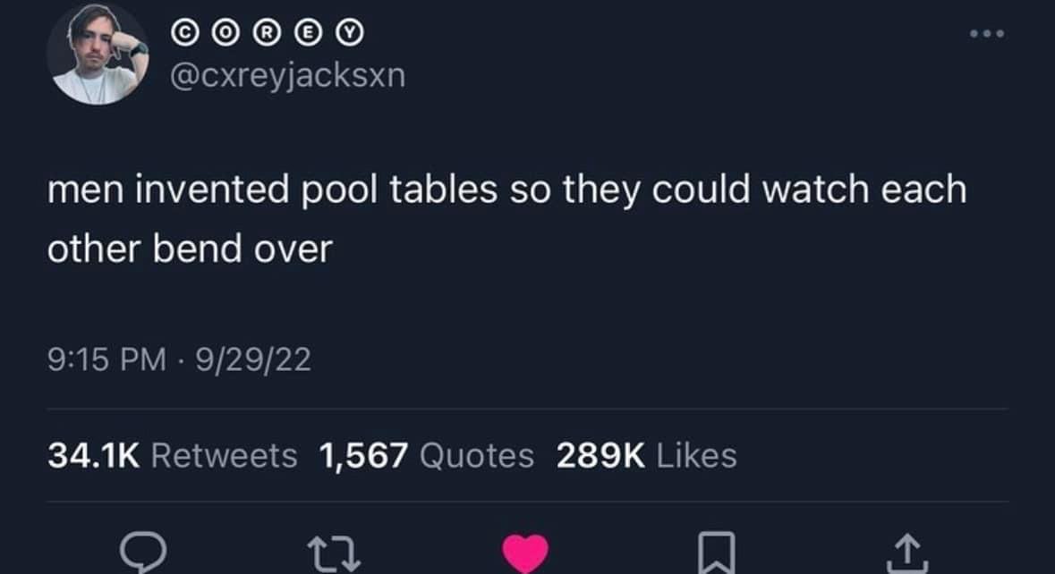 LMAO this theory about why men invented pool tables is sending me