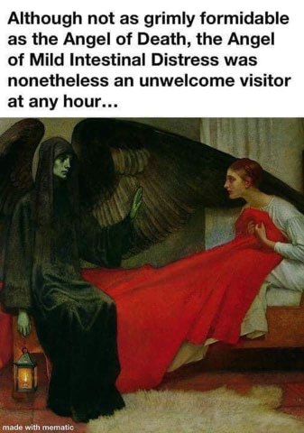 When that stomach ache hits but it's not quite death, just mild distress.