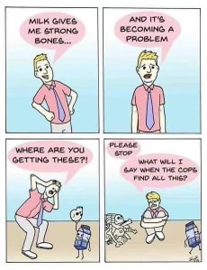 Me after deciding to drink milk for strong bones and now I have a legit skeleton problem