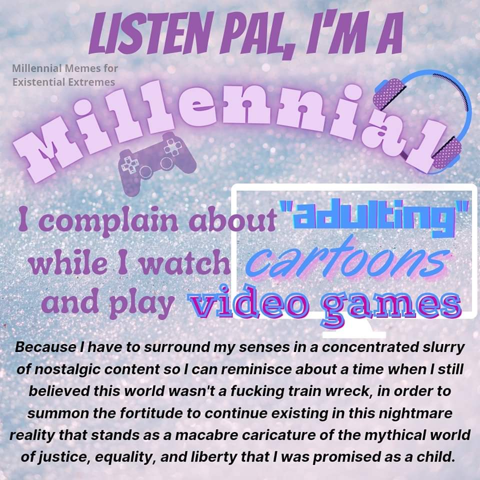 Me complaining about adulting while still watching cartoons and playing video games bc reality is too hard