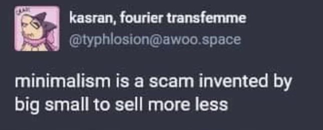 This person is saying minimalism is just a trick by 'big small' companies to sell you less stuff. Lol.