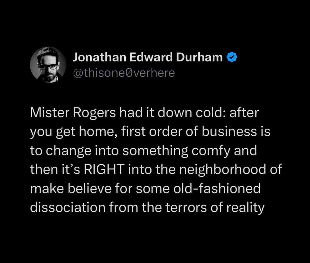 lol mister rogers was just trying to escape reality too
