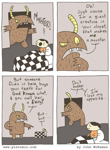 Me when someone calls me a monster for being in their closet, but then they complain about the tooth fairy...