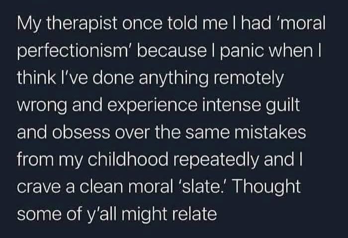 When your therapist explains your 'moral perfectionism' and you realize you're just a major overthinker who can't let go of childhood mistakes.