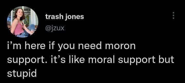Lol, "moron support" is exactly what I need sometimes.
