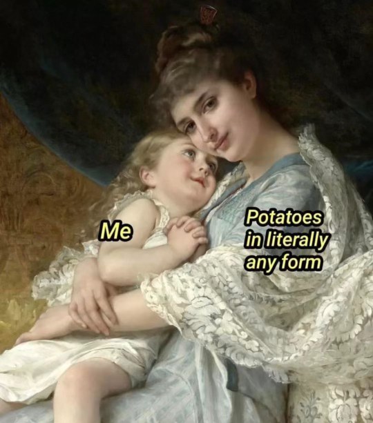 Me loving potatoes in any shape or form. It's a serious relationship.