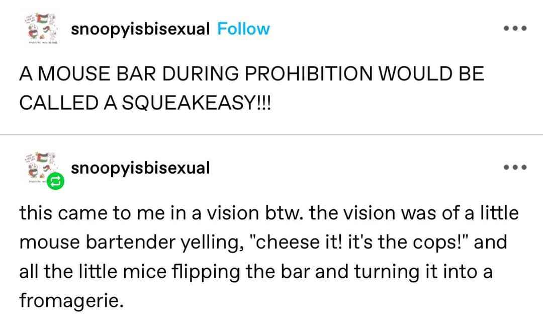 OMG this person came up with the greatest pun ever: a mouse bar during prohibition is a 'squeakeasy'! And then they imagined a whole scenario, too funny.